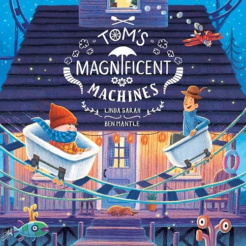 Tom's Magnificent Machines by Linda Sarah & Ben Mantle